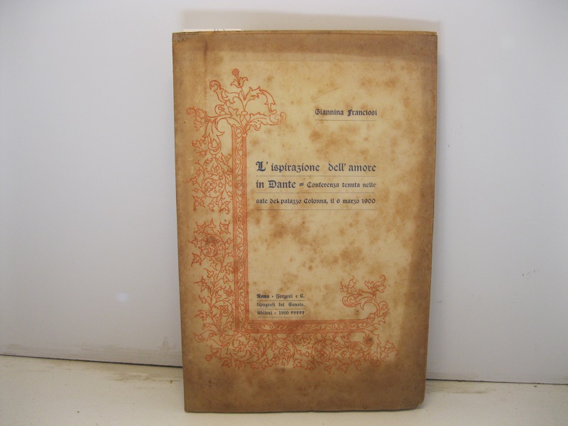 L'ispirazione dell'amore in Dante. Conferenza tenuta nelle sale del Palazzo Colonna il 6 marzo 1900